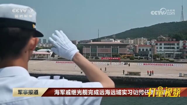 海军戚继光舰完成远海远域实习访问任务凯旋