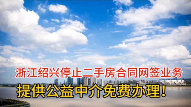 浙江绍兴停止二手房网签业务,提供免费办理,彻底断了中介活路!