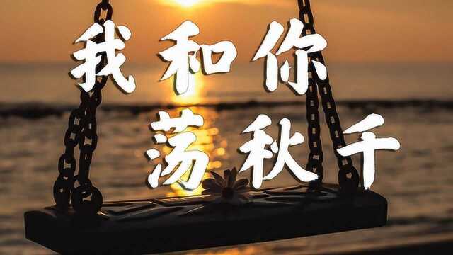 抖音神曲《我和你荡秋千》原唱,歌词写的太好,我又相信了爱情