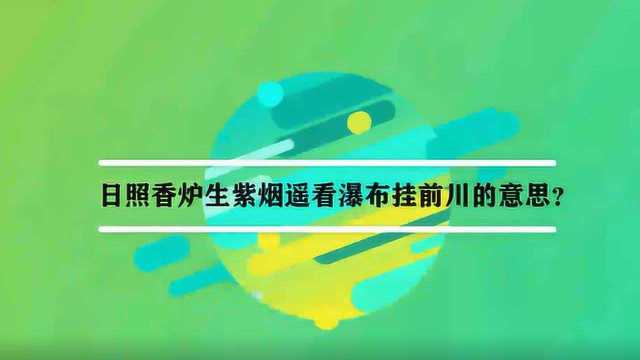 日照香炉生紫烟遥看瀑布挂前川的意思?