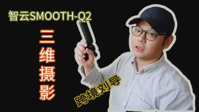 跨境刘导PR实战番外:智云手机云台SMOOTHQ2三维摄影