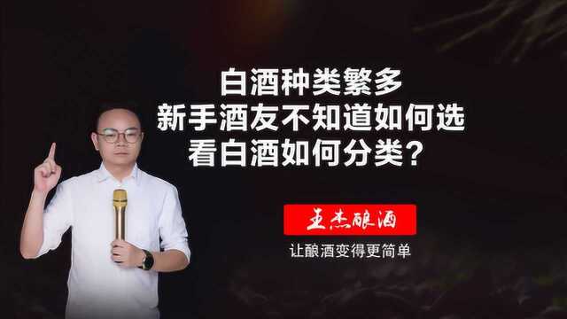 白酒种类繁多,新手酒友不知道如何选,看白酒如何分类?