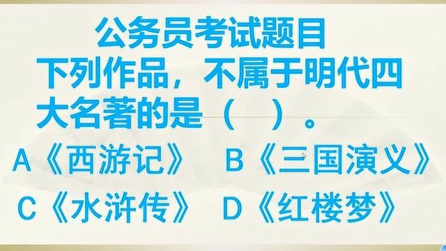 公务员考试题目:下列作品,不属于明代四大名著的是?大多数人都答错了.