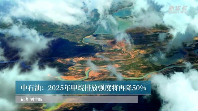 中石油:2025年甲烷排放强度将再降50%