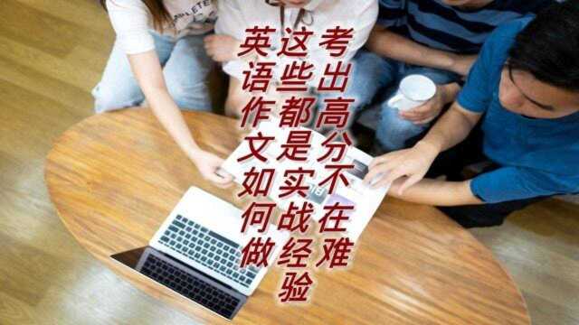 英语作文如何写,这些都是实战经验,考出高分很简单