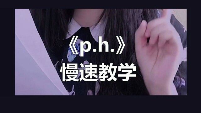 《p.h.》慢速教学,跟着罗马音学习会更好哦.