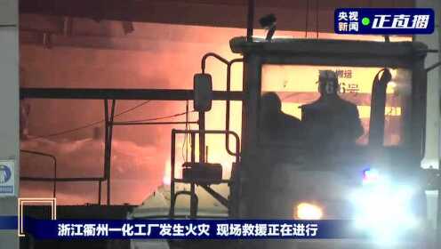 浙江衢州一化工厂发生火灾  现场救援正在进行