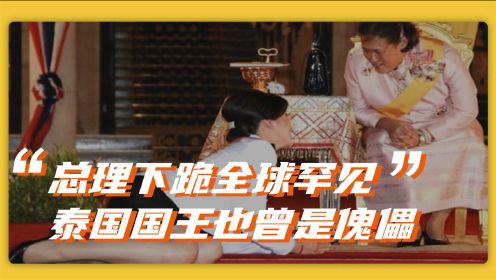 泰国王室秘史1：总理下跪全球罕见，国王也曾是傀儡