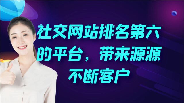 利用社交网站排名第六的平台,轻松为你带来源源不断的客户