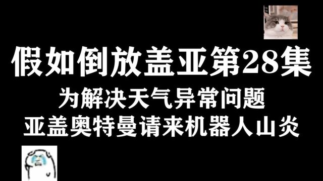 倒放盖亚第28集,为解决天气异常问题,亚盖奥特曼请来机器人山炎来帮忙