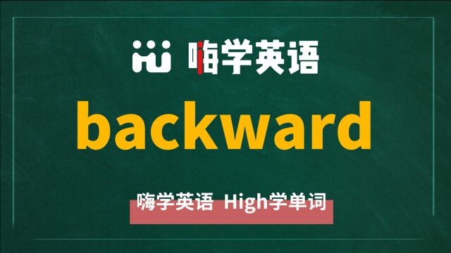 英语单词backward是什么意思,同根词有哪些,近义词有吗,可以怎么使用,你知道吗