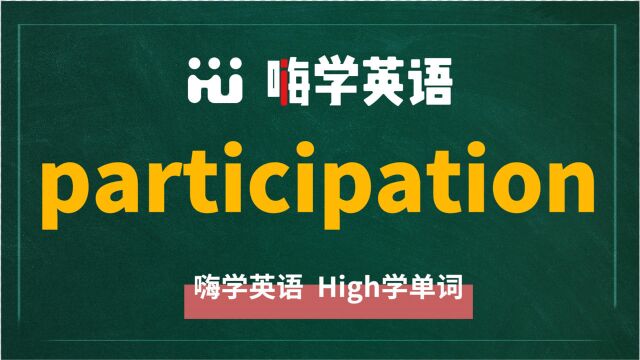 英语单词participation是什么意思,同根词有吗,同近义词有哪些,相关短语呢,可以怎么使用,你知道吗