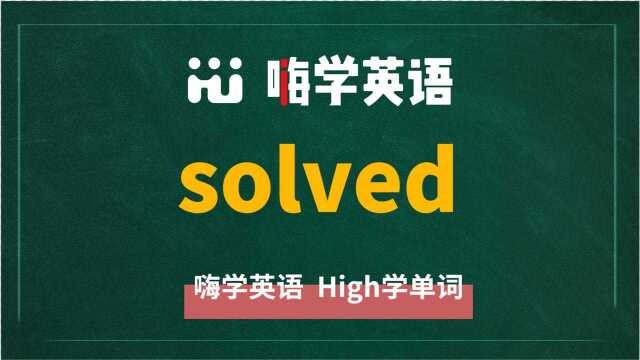 英语单词solved是什么意思,同根词有吗,同近义词有哪些,相关短语呢,可以怎么使用,你知道吗