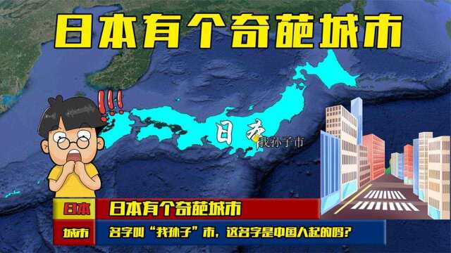 日本有个奇葩城市,名字叫“我孙子”市,这名字是中国人起的吗?