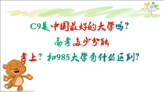 C9是中国最好的大学吗?多少分能考上?和985大学有什么区别?