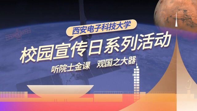 西安电子科技大学校园宣传日系列活动听院士金课 观国之大器