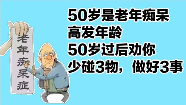 50岁是老年痴呆高发年龄,50岁过后劝你少碰3物,做好3事