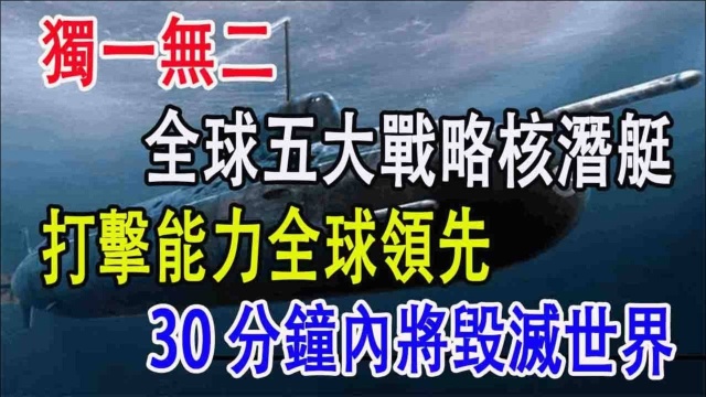 独一无二,全球五大战略核潜艇,打击能力全球领先,30分钟内将毁灭世界