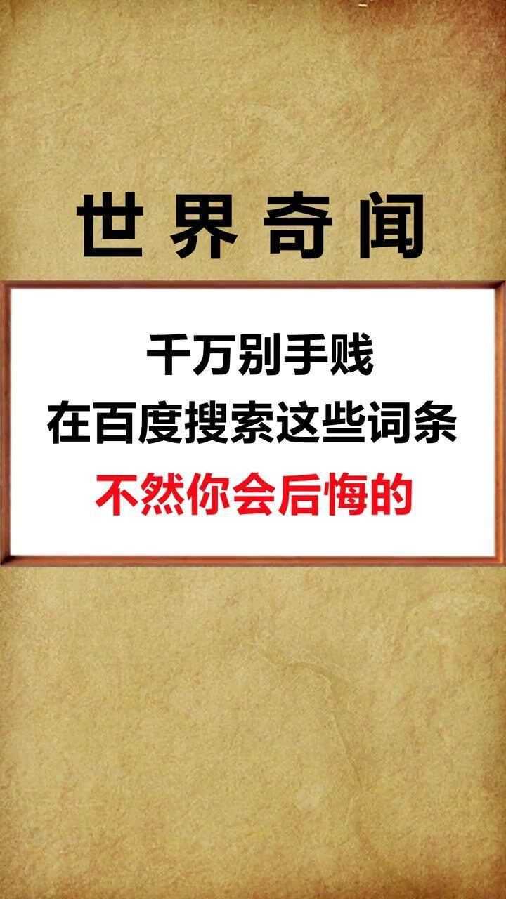 千万别手贱在百度上收索这些词条不然你会后悔的