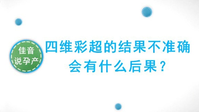 四维彩超的结果不准确会有什么后果呢?