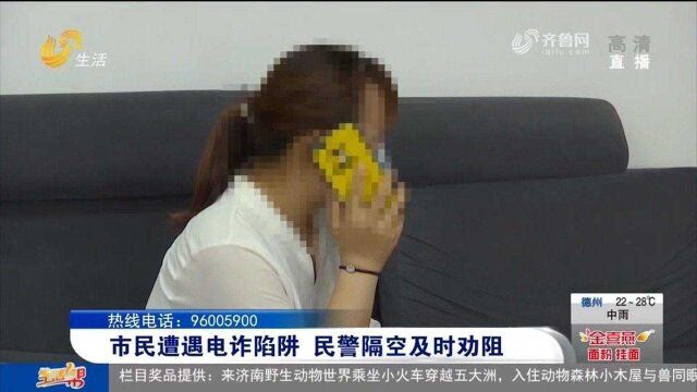 接到电话称自己涉嫌诈骗,女子被吓坏险入陷阱,济宁民警隔空劝阻