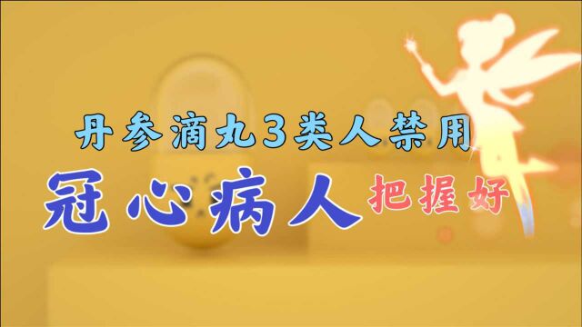 丹参滴丸这3类人禁用!其中1类人最适合用,冠心患者要把握好!