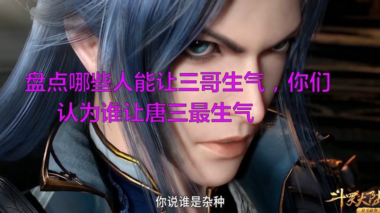 斗罗大陆盘点盘点哪些人能让三哥生气你们认为谁让唐三最生气