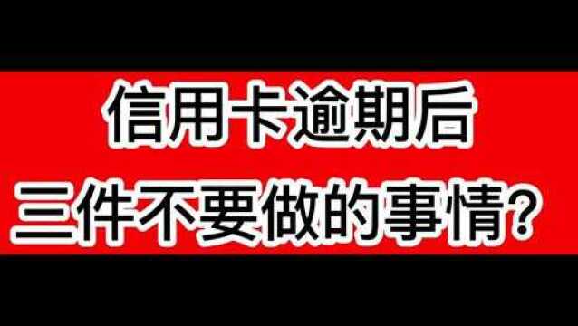 信用卡逾期后,三件不要做的事情?