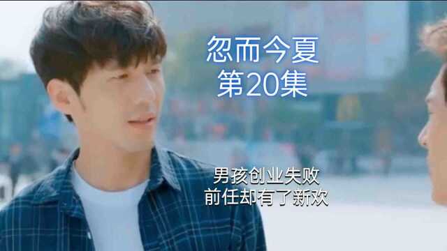 《忽而今夏》第20集:男孩创业失败,前任却有了新欢