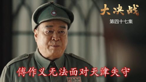 速看《大决战》地47集：天津被迫开战，傅作义无法面对