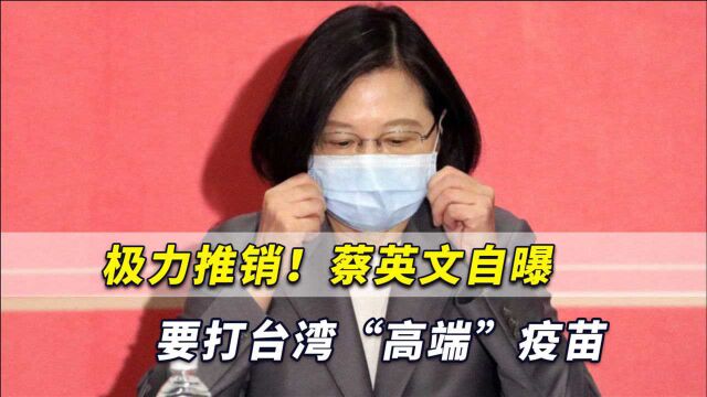 极力推销!蔡英文自曝要打台湾“高端”疫苗,岛内网友反应来了