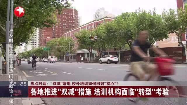 焦点对话:“双减”落地 校外培训如何回归“初心”? 各地推进“双减”措施 培训机构面临“转型”考验