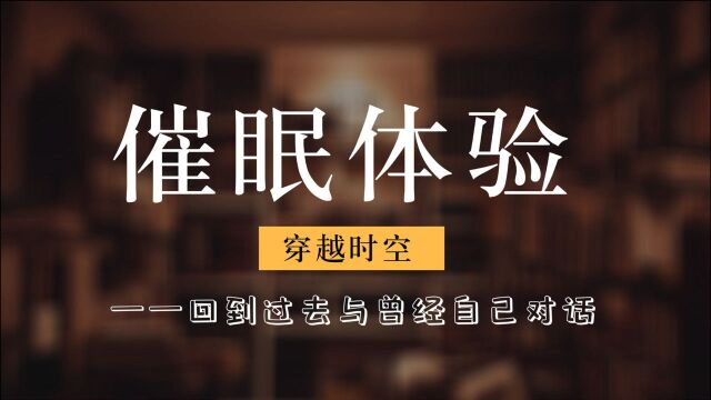 深度催眠系列穿越时空、回到过去.与曾经的自己来一场跨时空的对话吧!!!