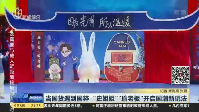 当国货遇到国粹 “史姐姐”“瑜老板”开启国潮新玩法