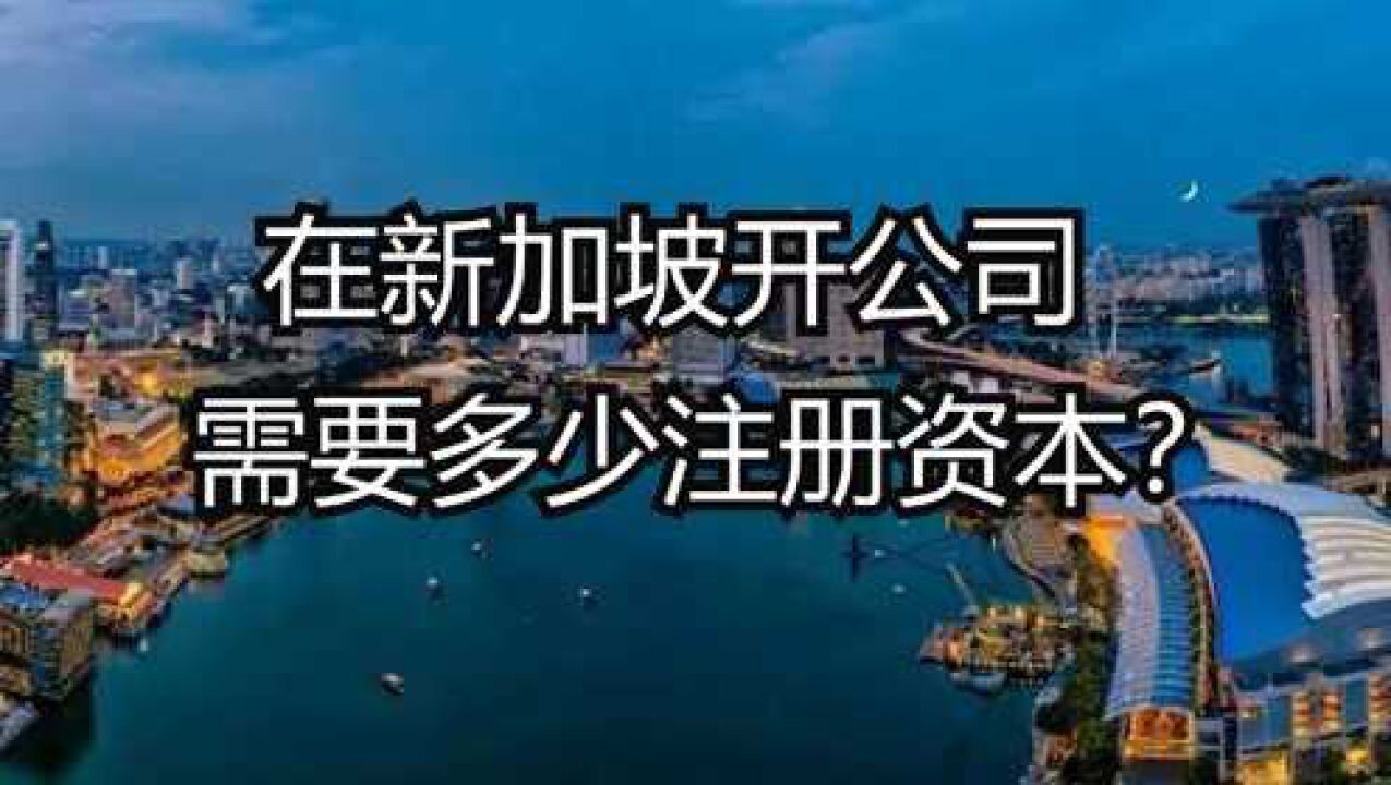 在新加坡开公司需要多少注册资本?腾讯视频