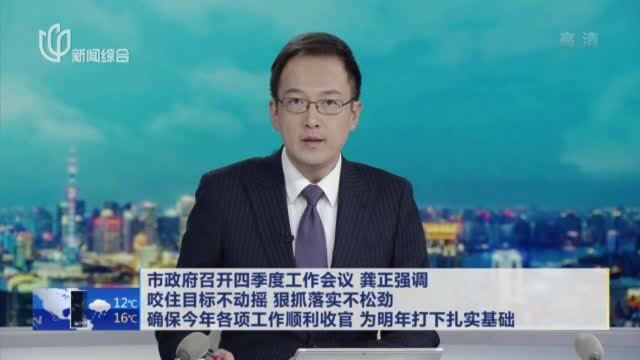 市政府召开四季度工作会议 龚正强调咬住目标不动摇 狠抓落实不松劲确保今年各项工作顺利收官 为明年打下扎实基础