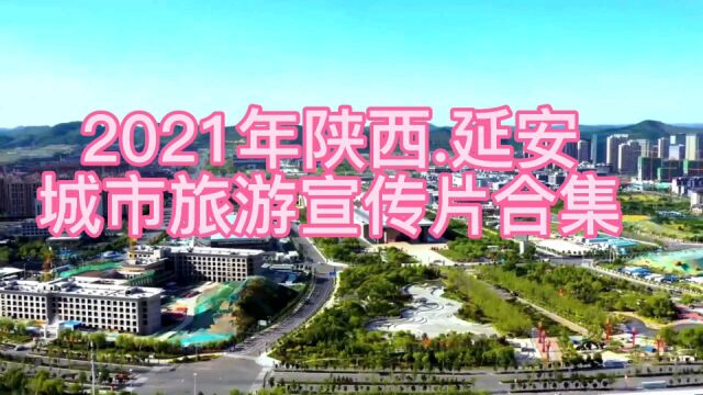 2021年陕西延安,城市旅游宣传片合集,欢迎转载