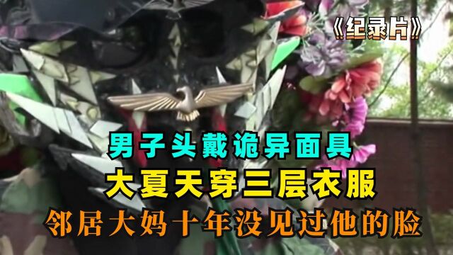 男人头戴诡异面具,酷暑时节不露真容,邻居大妈10年没见过他的脸