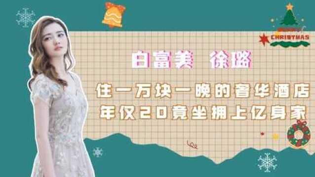 白富美徐璐:住一万块一晚的奢华酒店,年仅20竟坐拥上亿身家