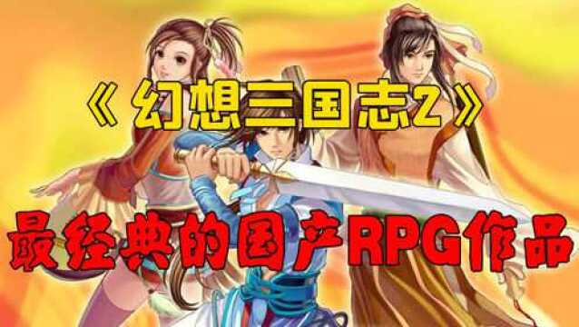 经典国产RPG作品《幻想三国志2》,剧情笑中带泪,让无数玩家泪崩