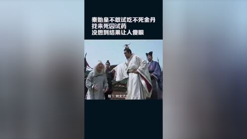 秦始皇不敢试吃不死金单，找来死囚试药，没想到结果让人傻眼