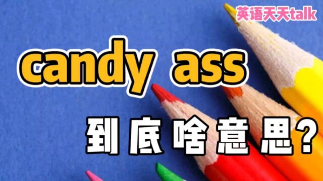 英语“candy ass”可不是“糖屁股”,真正意思没想到!