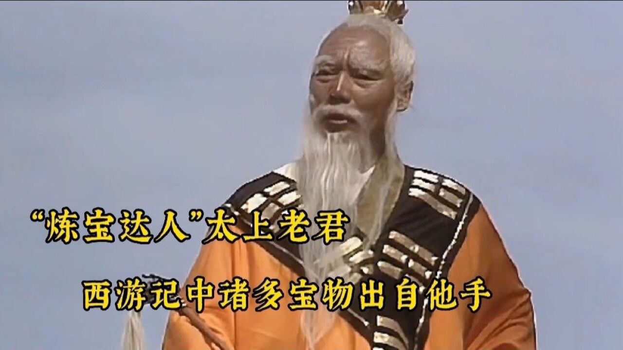 "炼宝达人"太上老君,西游记中诸多宝物出自他手