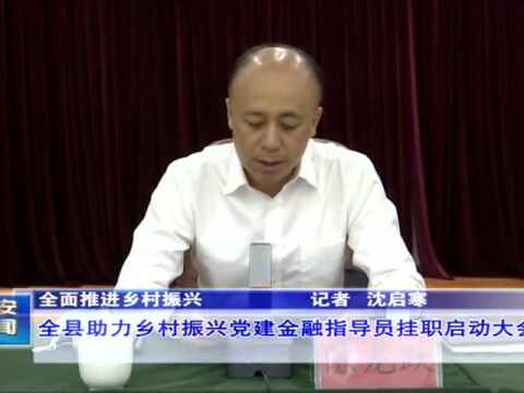 全县助力乡村振兴党建金融指导员挂职启动大会召开