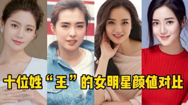  十位姓“王”的女明星颜值对比,个个美如天仙,你认为谁最美?