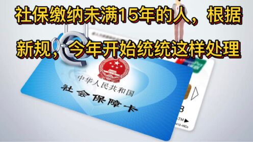 到了60岁退休的年龄,社保却未缴满15年怎么办?别急!内行说出了解决方案_高清1080P在线观看平台_腾讯视频