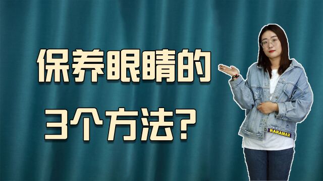 医生推荐3个保养眼睛的方法,可缓解疲劳不适,一起来学学