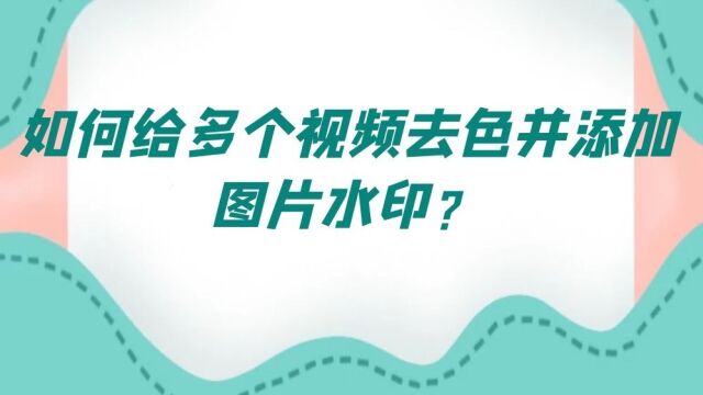 如何给多个视频去色并添加图片水印?