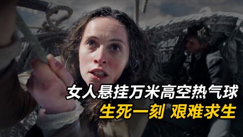 女人悬挂万米高空热气球，生死一刻，艰难求生！《热气球飞行家》