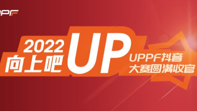 2022向上吧,UP!UPPF抖音大赛赛事回顾